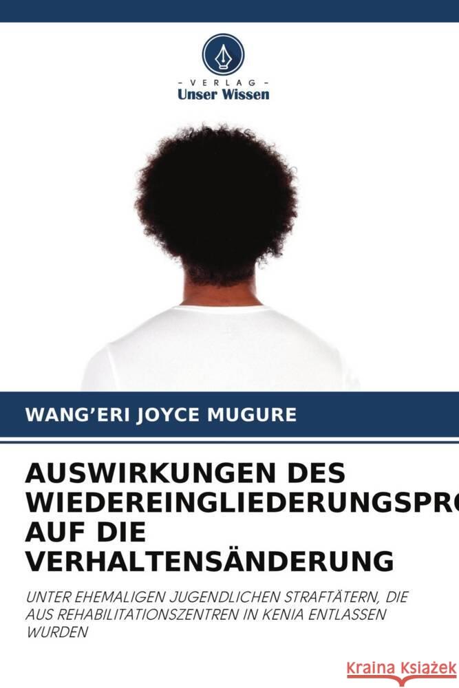 AUSWIRKUNGEN DES WIEDEREINGLIEDERUNGSPROZESSES AUF DIE VERHALTENSÄNDERUNG Joyce Mugure, Wang'eri 9786204312200 Verlag Unser Wissen