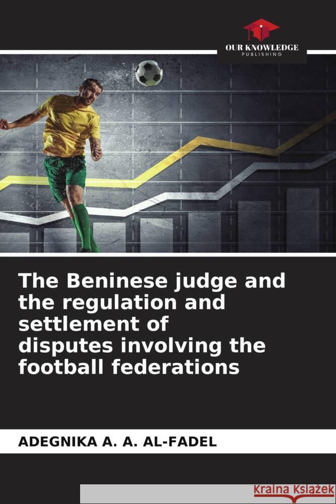 The Beninese judge and the regulation and settlement of disputes involving the football federations A. AL-FADEL, ADEGNIKA A. 9786204312255 Our Knowledge Publishing
