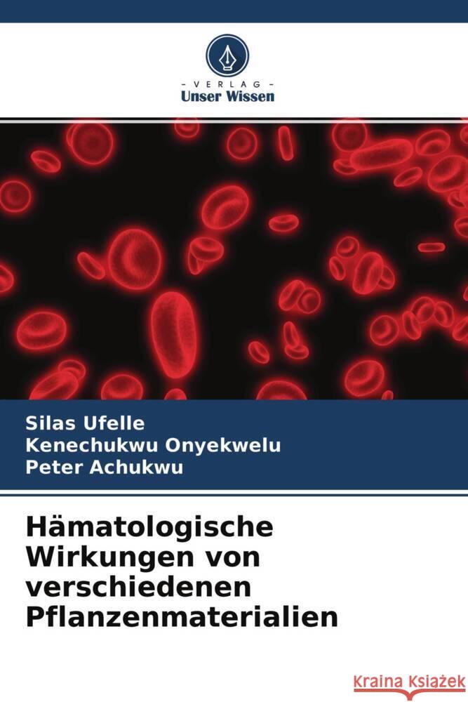 Hämatologische Wirkungen von verschiedenen Pflanzenmaterialien Ufelle, Silas, Onyekwelu, Kenechukwu, Achukwu, Peter 9786204313351 Verlag Unser Wissen