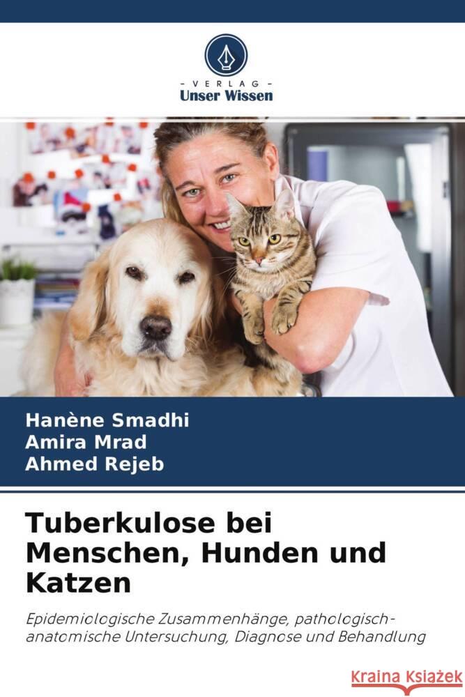 Tuberkulose bei Menschen, Hunden und Katzen Smadhi, Hanène, Mrad, Amira, Rejeb, Ahmed 9786204313412