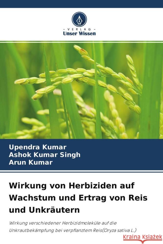 Wirkung von Herbiziden auf Wachstum und Ertrag von Reis und Unkräutern Kumar, Upendra, Kumar Singh, Ashok, Kumar, Arun 9786204315393