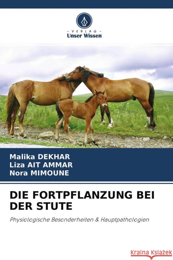 DIE FORTPFLANZUNG BEI DER STUTE DEKHAR, Malika, AIT AMMAR, Liza, MIMOUNE, Nora 9786204316413 Verlag Unser Wissen