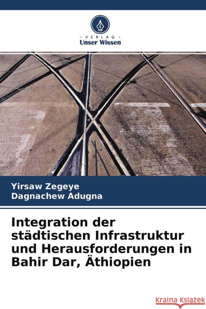 Integration der städtischen Infrastruktur und Herausforderungen in Bahir Dar, Äthiopien Zegeye, Yirsaw, Adugna, Dagnachew 9786204317953 Verlag Unser Wissen