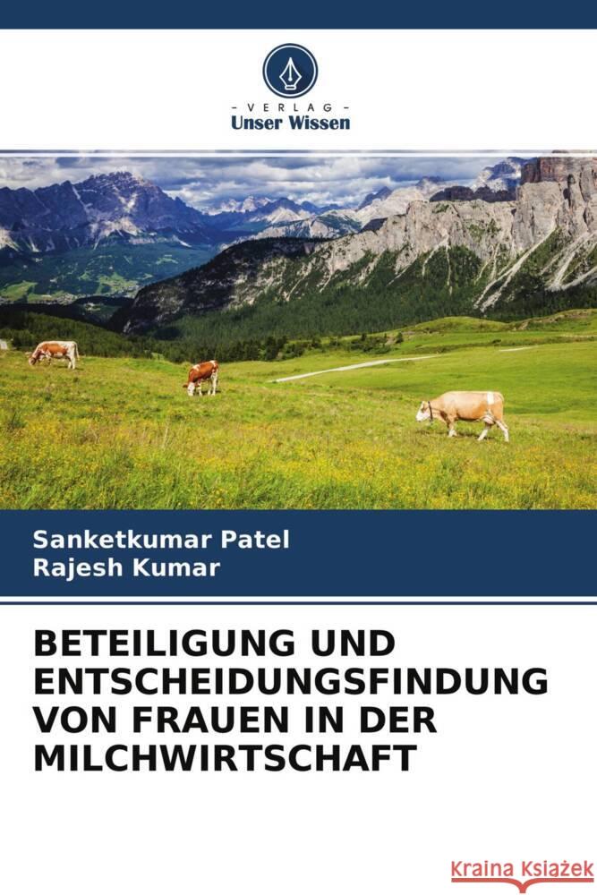 BETEILIGUNG UND ENTSCHEIDUNGSFINDUNG VON FRAUEN IN DER MILCHWIRTSCHAFT Patel, Sanketkumar, Kumar, Rajesh 9786204318257 Verlag Unser Wissen