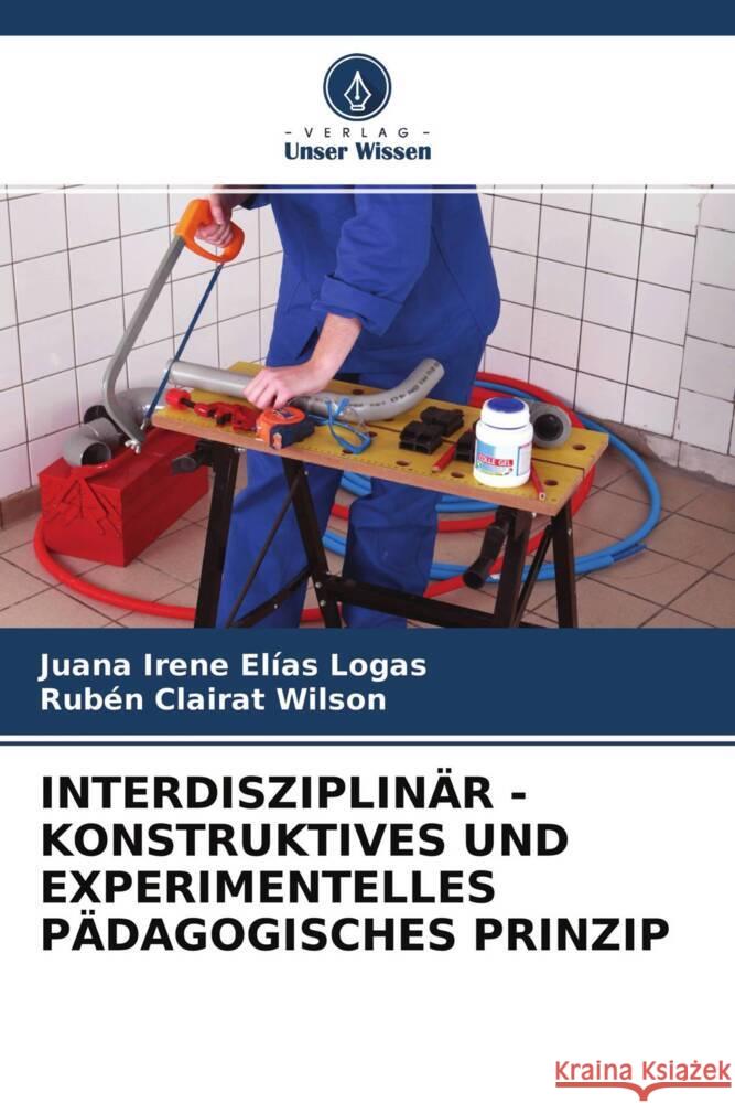 INTERDISZIPLINÄR - KONSTRUKTIVES UND EXPERIMENTELLES PÄDAGOGISCHES PRINZIP Elías Logas, Juana Irene, Clairat Wilson, Rubén 9786204319445