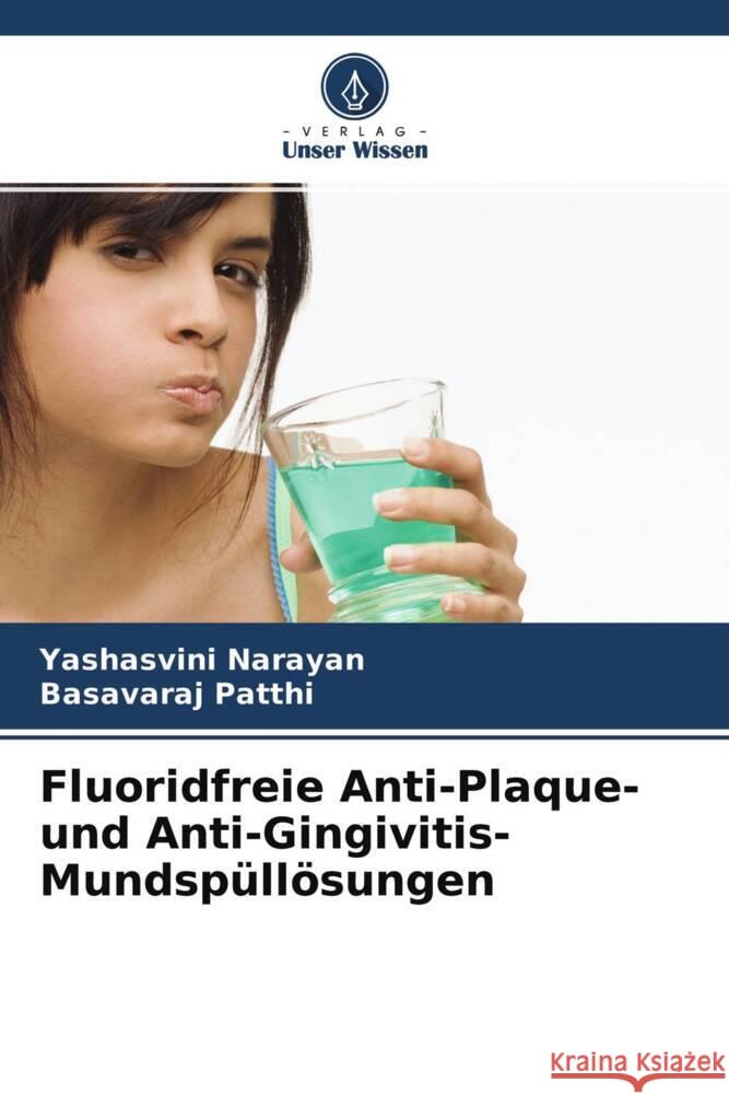 Fluoridfreie Anti-Plaque- und Anti-Gingivitis-Mundspüllösungen Narayan, Yashasvini, Patthi, Basavaraj 9786204319889 Verlag Unser Wissen