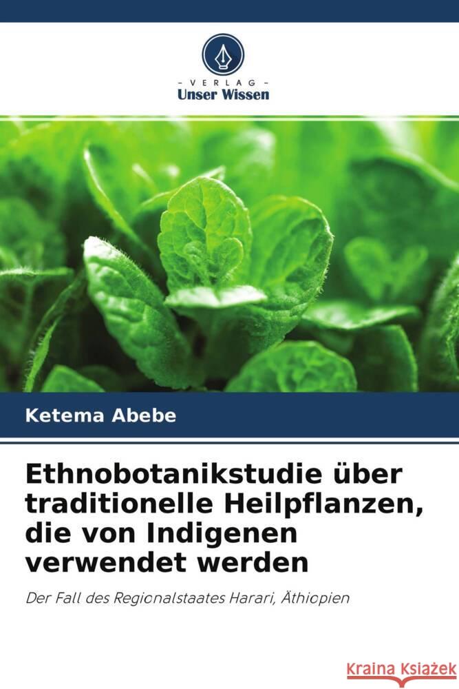 Ethnobotanikstudie über traditionelle Heilpflanzen, die von Indigenen verwendet werden Abebe, Ketema 9786204320229 Verlag Unser Wissen