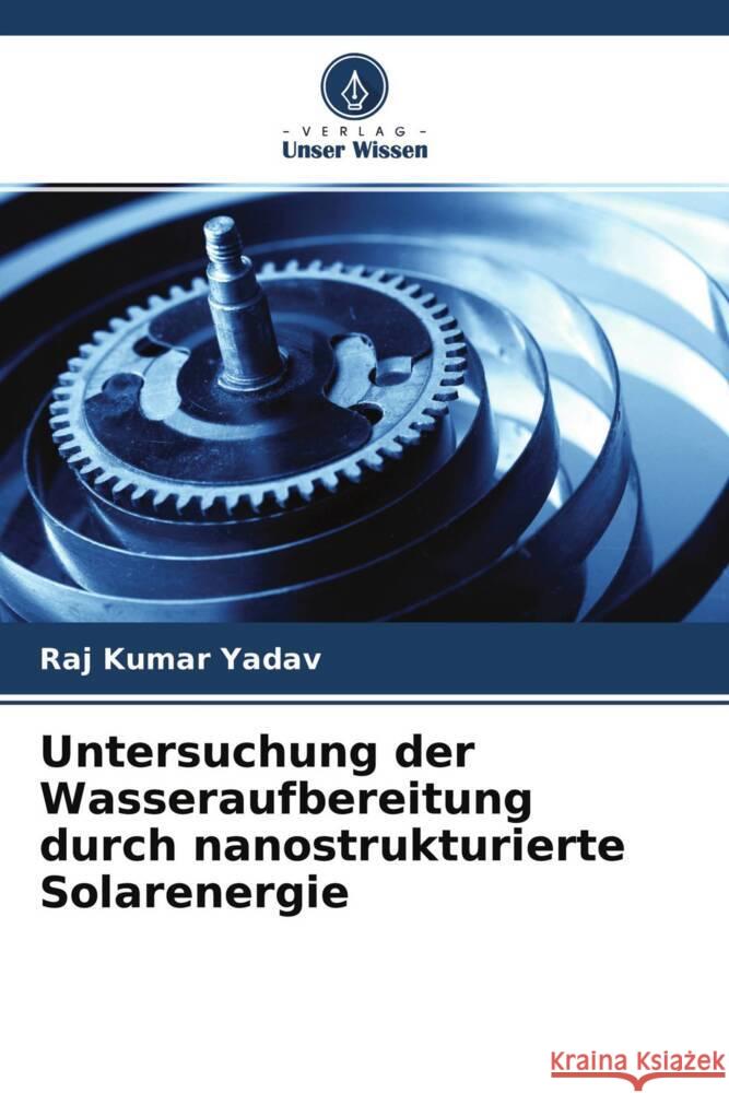 Untersuchung der Wasseraufbereitung durch nanostrukturierte Solarenergie Kumar Yadav, Raj 9786204320571