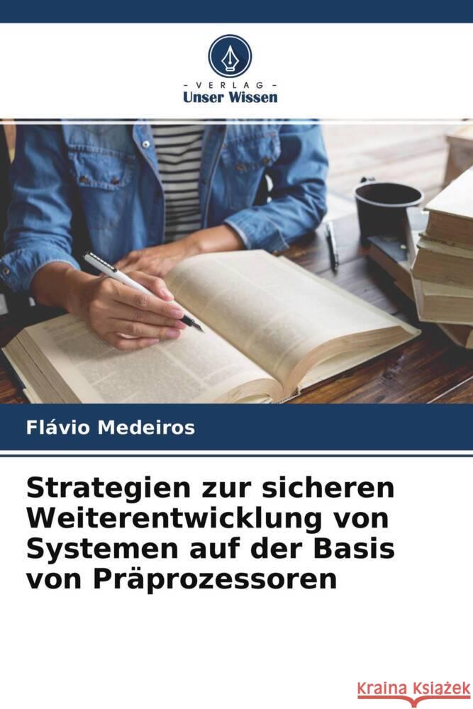 Strategien zur sicheren Weiterentwicklung von Systemen auf der Basis von Präprozessoren Medeiros, Flávio 9786204323442