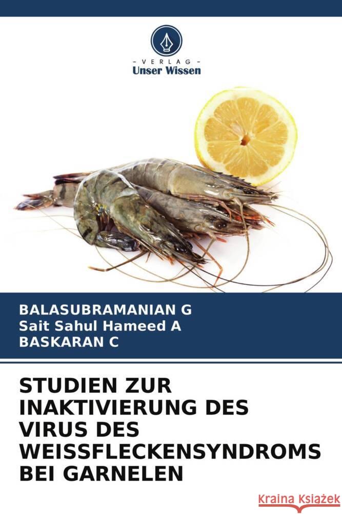 STUDIEN ZUR INAKTIVIERUNG DES VIRUS DES WEISSFLECKENSYNDROMS BEI GARNELEN G, BALASUBRAMANIAN, A, Sait Sahul Hameed, C, BASKARAN 9786204323619 Verlag Unser Wissen