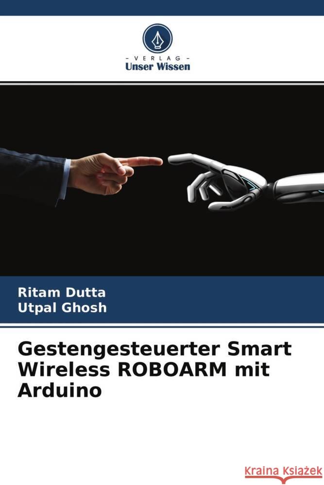 Gestengesteuerter Smart Wireless ROBOARM mit Arduino Dutta, Ritam, Ghosh, Utpal 9786204324036