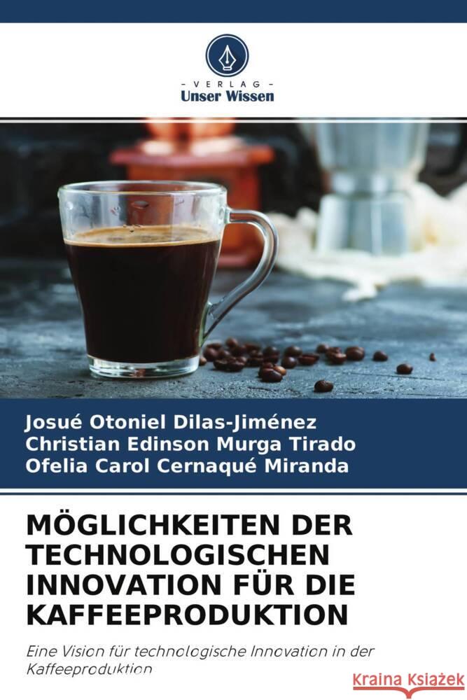 MÖGLICHKEITEN DER TECHNOLOGISCHEN INNOVATION FÜR DIE KAFFEEPRODUKTION Dilas-Jiménez, Josué Otoniel, Murga Tirado, Christian Edinson, Cernaqué Miranda, Ofelia Carol 9786204324159 Verlag Unser Wissen