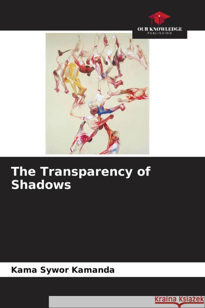 The Transparency of Shadows Kama Sywor Kamanda 9786204324340 Our Knowledge Publishing