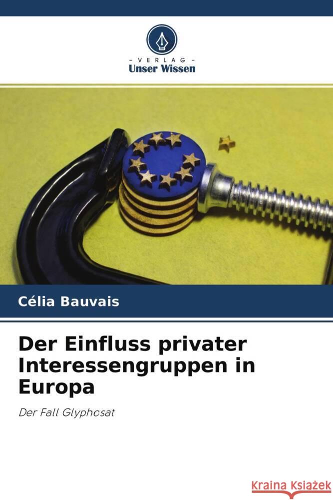 Der Einfluss privater Interessengruppen in Europa Bauvais, Célia 9786204325354