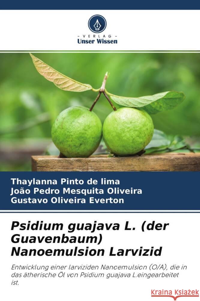 Psidium guajava L. (der Guavenbaum) Nanoemulsion Larvizid de Lima, Thaylanna Pinto, Mesquita Oliveira, João Pedro, Everton, Gustavo Oliveira 9786204325897