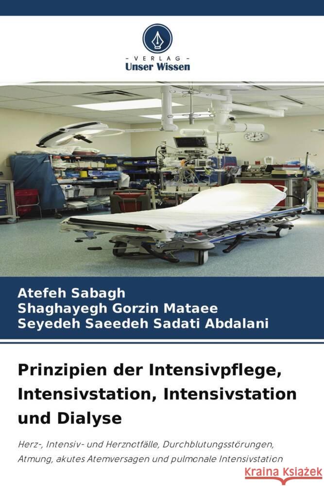 Prinzipien der Intensivpflege, Intensivstation, Intensivstation und Dialyse Sabagh, Atefeh, Gorzin Mataee, Shaghayegh, Sadati Abdalani, Seyedeh Saeedeh 9786204328447