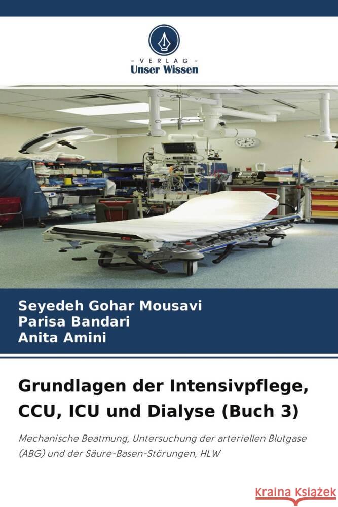 Grundlagen der Intensivpflege, CCU, ICU und Dialyse (Buch 3) Mousavi, Seyedeh Gohar, Bandari, Parisa, Amini, Anita 9786204330532