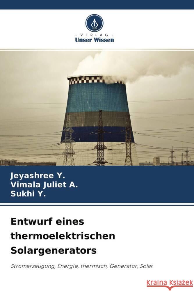 Entwurf eines thermoelektrischen Solargenerators Y., Jeyashree, Juliet A., Vimala, Y., Sukhi 9786204335056