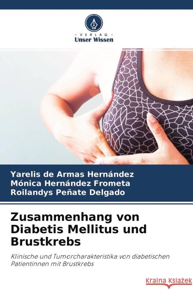 Zusammenhang von Diabetis Mellitus und Brustkrebs de Armas Hernández, Yarelis, Hernández Frometa, Mónica, Peñate Delgado, Roilandys 9786204335278 Verlag Unser Wissen