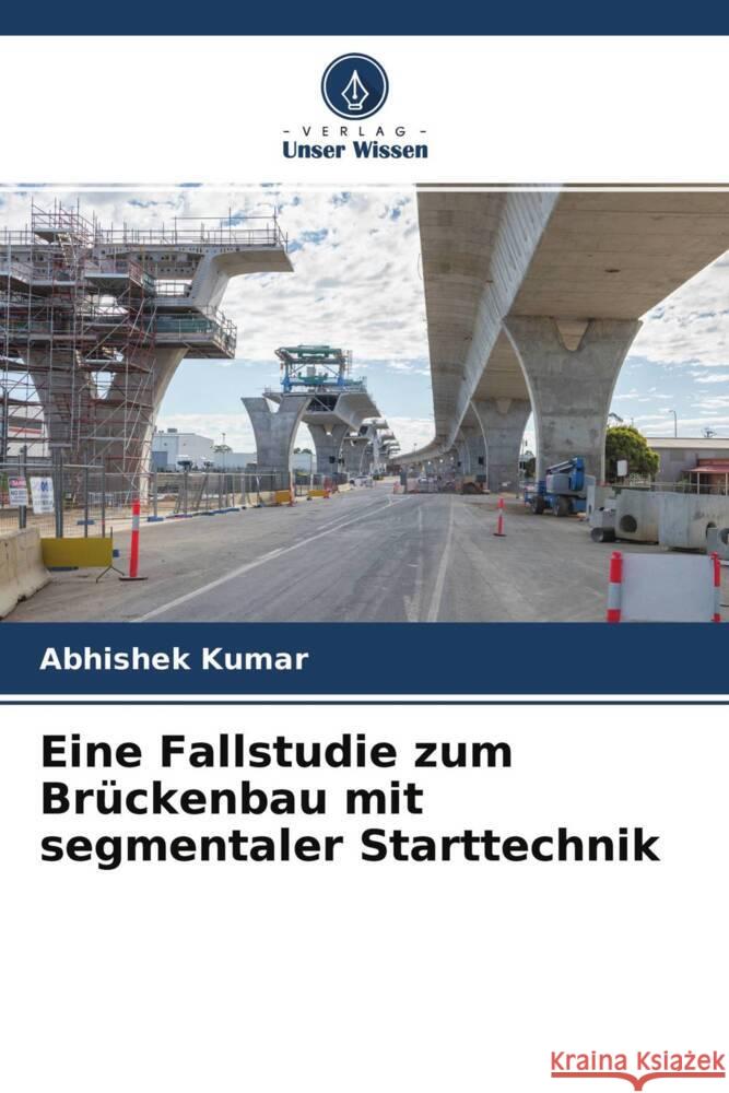 Eine Fallstudie zum Brückenbau mit segmentaler Starttechnik Kumar, Abhishek 9786204336237 Verlag Unser Wissen