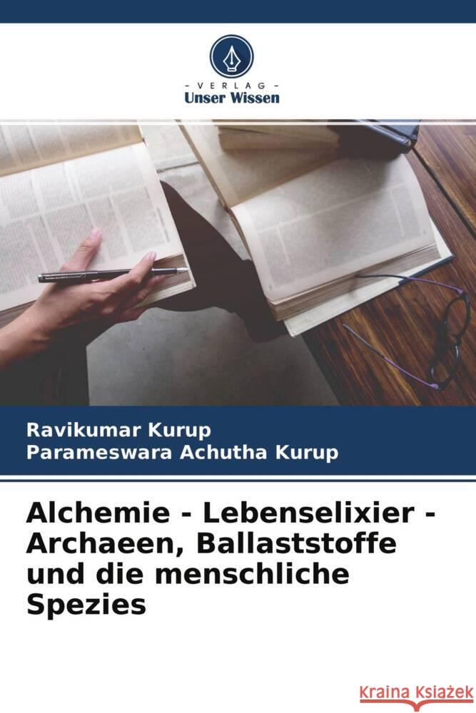 Alchemie - Lebenselixier - Archaeen, Ballaststoffe und die menschliche Spezies Kurup, Ravikumar, Achutha Kurup, Parameswara 9786204337012 Verlag Unser Wissen