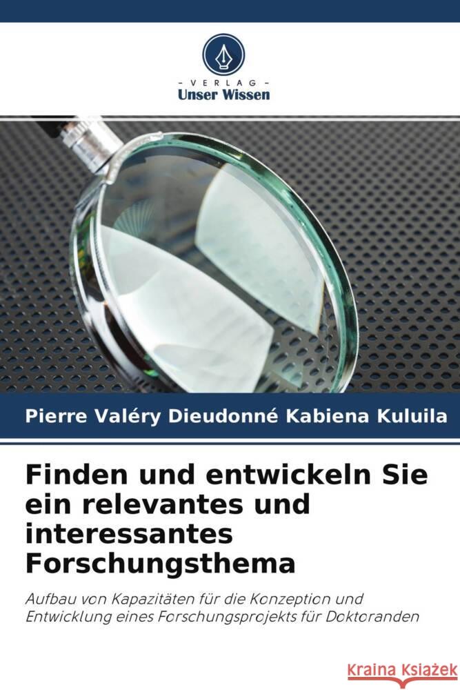 Finden und entwickeln Sie ein relevantes und interessantes Forschungsthema Kabiena Kuluila, Pierre Valéry Dieudonné 9786204338446