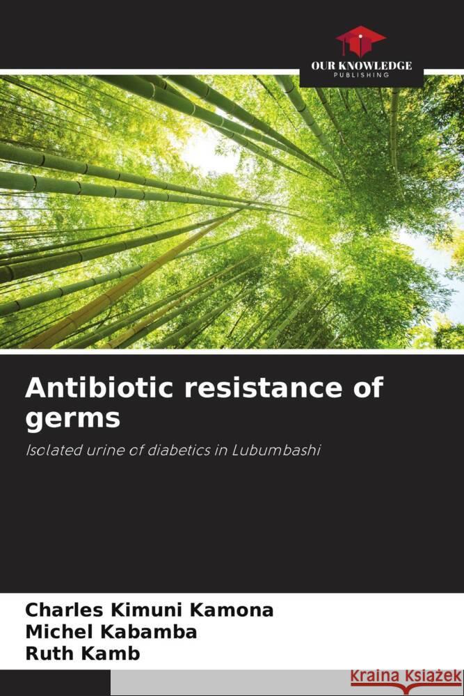 Antibiotic resistance of germs Kimuni Kamona, Charles, Kabamba, Michel, Kamb, Ruth 9786204339429 Our Knowledge Publishing