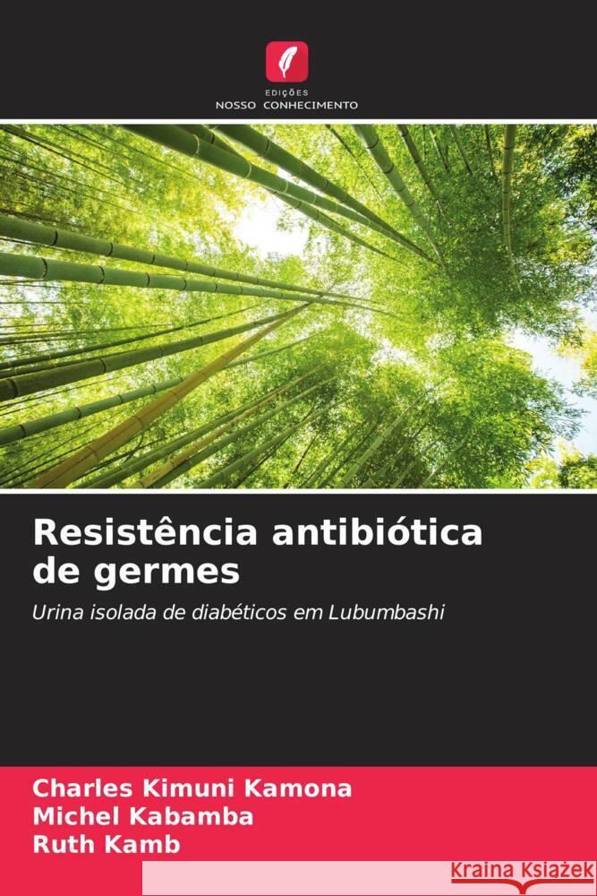 Resistência antibiótica de germes Kimuni Kamona, Charles, Kabamba, Michel, Kamb, Ruth 9786204339450 Edições Nosso Conhecimento