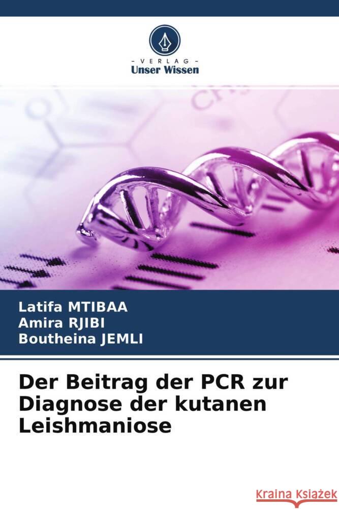 Der Beitrag der PCR zur Diagnose der kutanen Leishmaniose Mtibaa, Latifa, RJIBI, Amira, Jemli, Boutheina 9786204339665