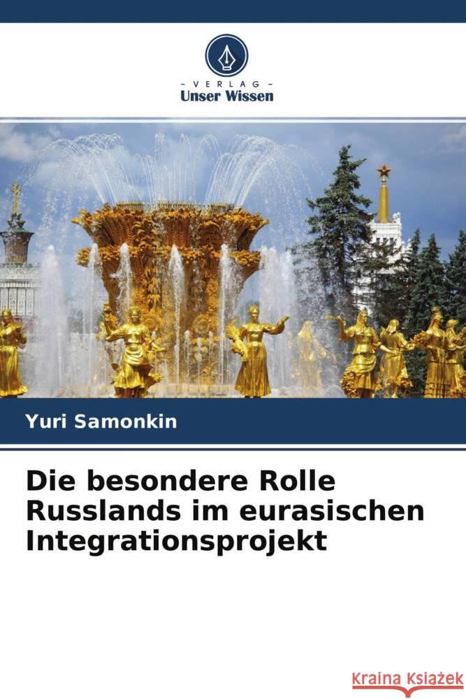 Die besondere Rolle Russlands im eurasischen Integrationsprojekt Samonkin, Yuri 9786204340135