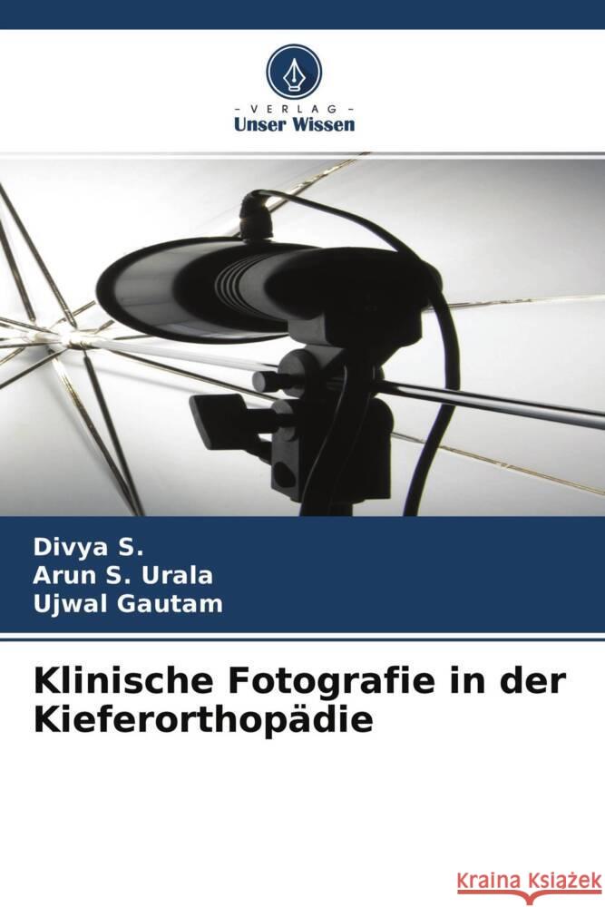 Klinische Fotografie in der Kieferorthopädie S., Divya, Urala, Arun S., Gautam, Ujwal 9786204343518