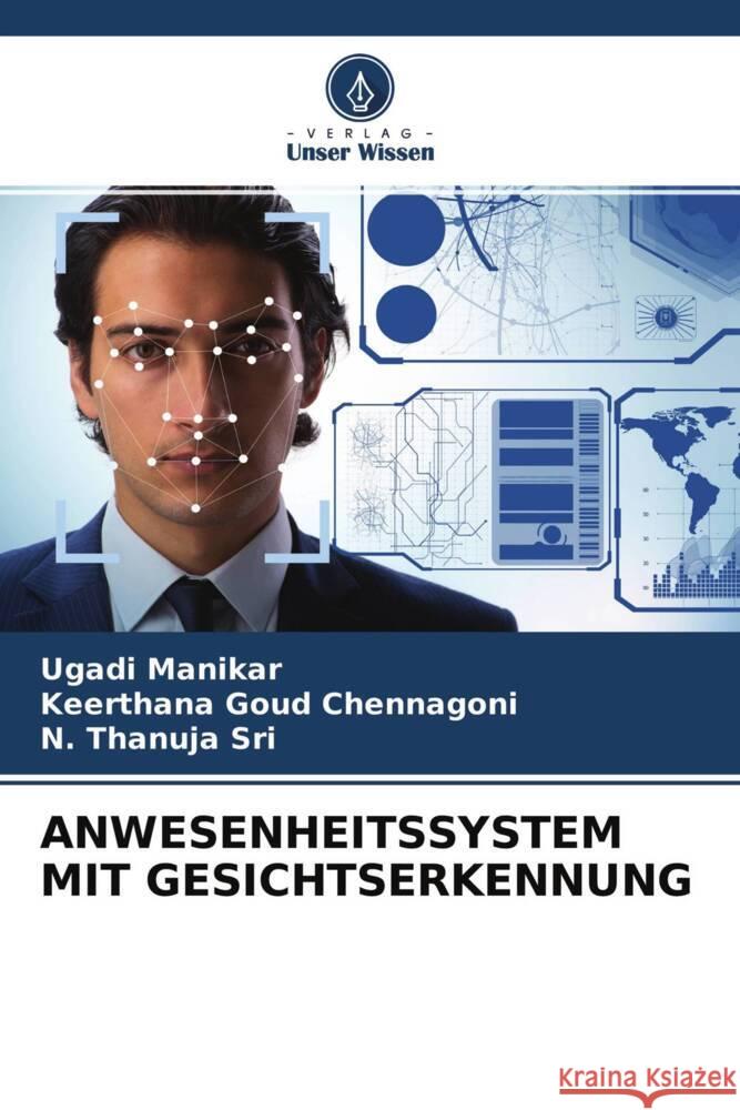 ANWESENHEITSSYSTEM MIT GESICHTSERKENNUNG Manikar, Ugadi, Chennagoni, Keerthana Goud, Sri, N. Thanuja 9786204344133 Verlag Unser Wissen