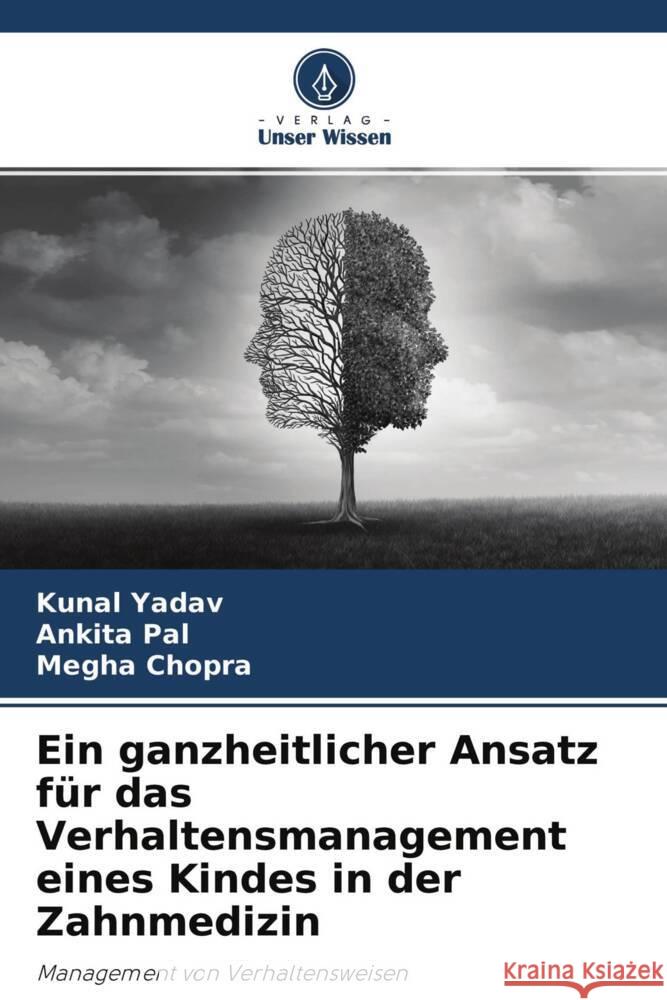 Ein ganzheitlicher Ansatz für das Verhaltensmanagement eines Kindes in der Zahnmedizin Yadav, Kunal, Pal, Ankita, Chopra, Megha 9786204344928 Verlag Unser Wissen