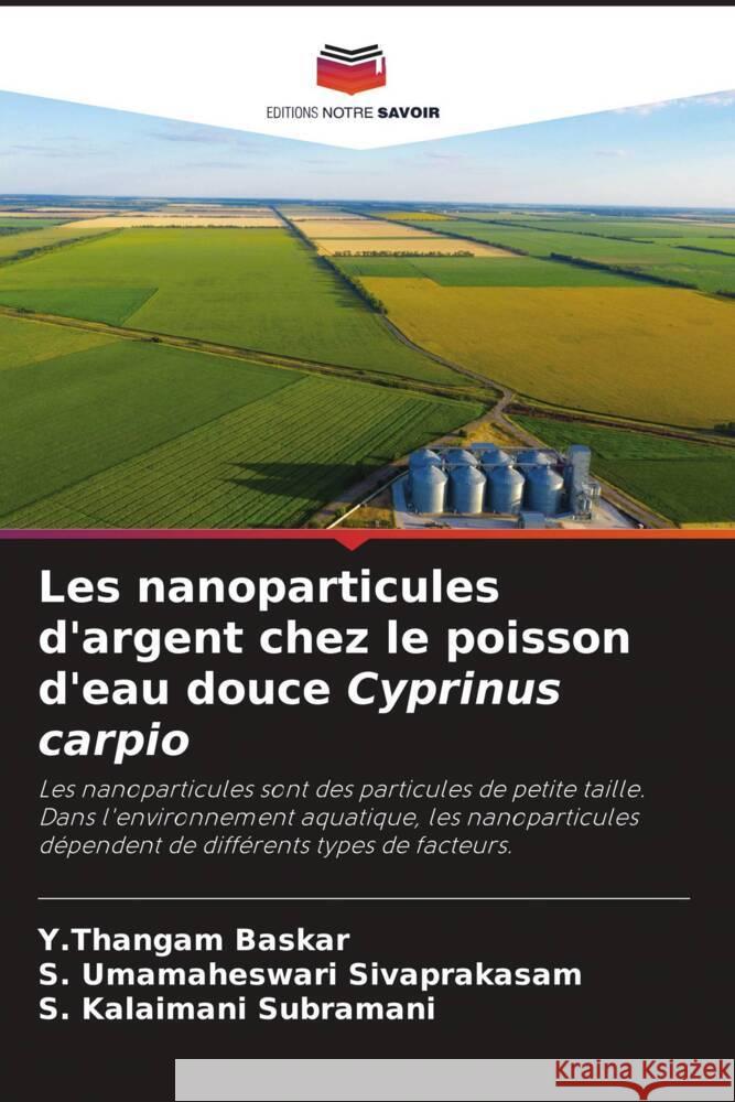 Les nanoparticules d'argent chez le poisson d'eau douce Cyprinus carpio Baskar, Y.Thangam, Sivaprakasam, S. Umamaheswari, Subramani, S. Kalaimani 9786204346380