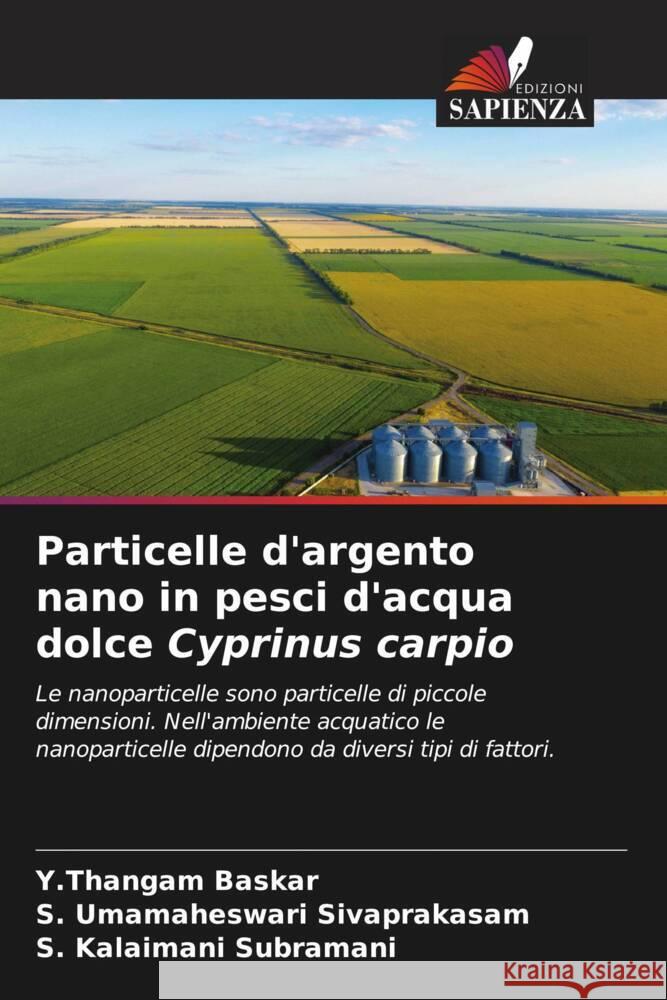 Particelle d'argento nano in pesci d'acqua dolce Cyprinus carpio Baskar, Y.Thangam, Sivaprakasam, S. Umamaheswari, Subramani, S. Kalaimani 9786204346397