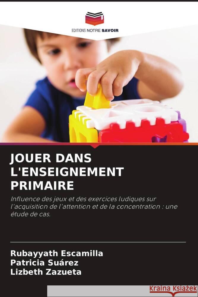 JOUER DANS L'ENSEIGNEMENT PRIMAIRE Escamilla, Rubayyath, Suárez, Patricia, Zazueta, Lizbeth 9786204346915