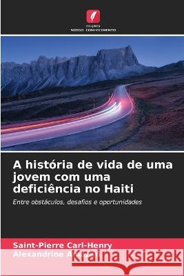 A historia de vida de uma jovem com uma deficiencia no Haiti Saint-Pierre Carl-Henry Alexandrine Amazan  9786204348674