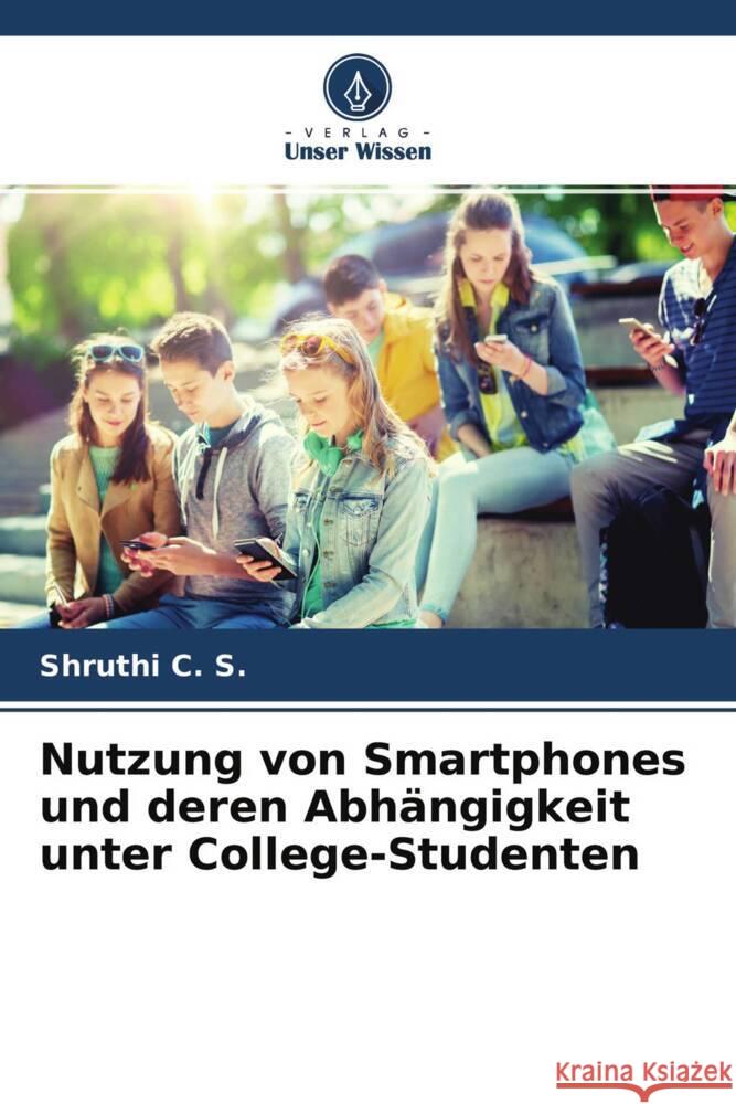 Nutzung von Smartphones und deren Abhängigkeit unter College-Studenten C. S., Shruthi 9786204349107