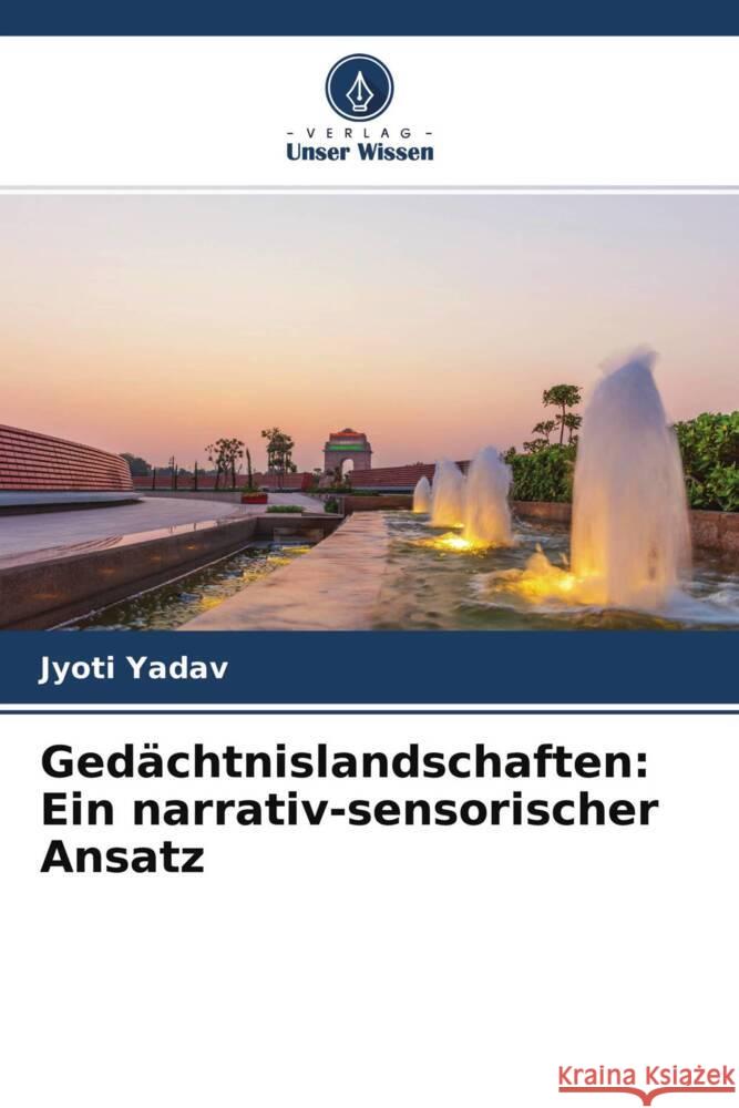 Gedächtnislandschaften: Ein narrativ-sensorischer Ansatz Yadav, Jyoti 9786204350820