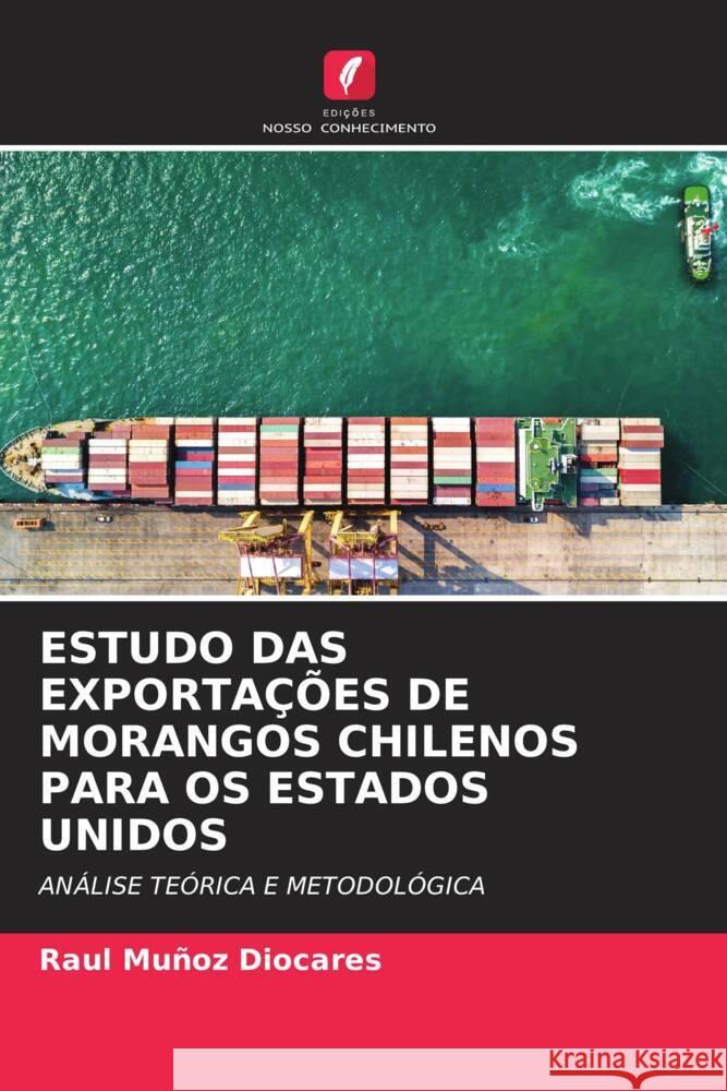 ESTUDO DAS EXPORTAÇÕES DE MORANGOS CHILENOS PARA OS ESTADOS UNIDOS Muñoz Diocares, Raul 9786204351353