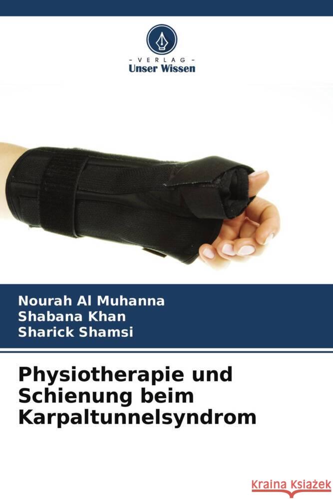 Physiotherapie und Schienung beim Karpaltunnelsyndrom Al Muhanna, Nourah, Khan, Shabana, Shamsi, Sharick 9786204351735