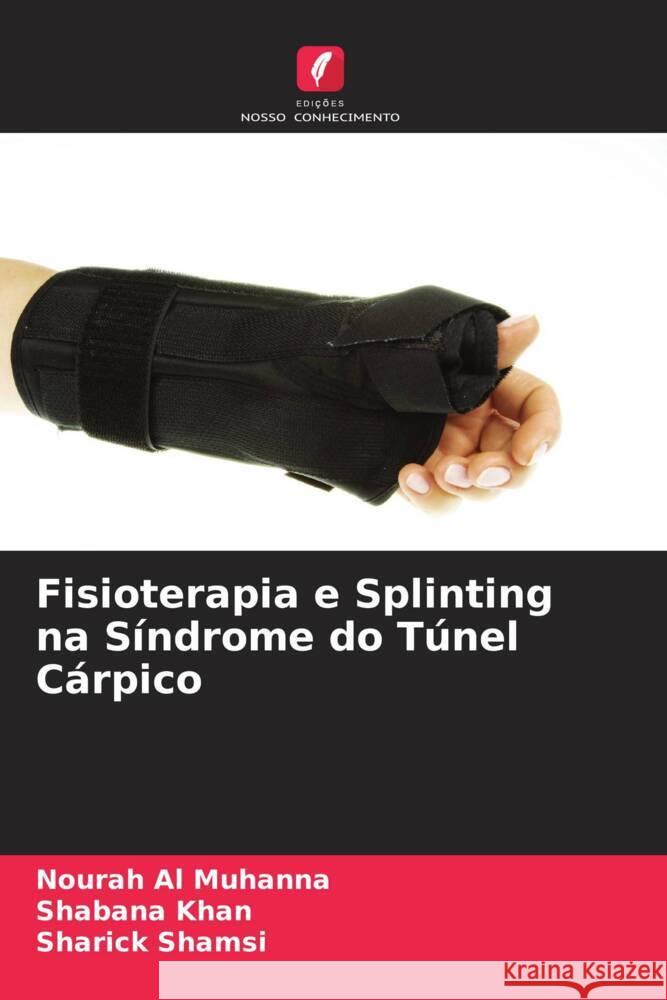 Fisioterapia e Splinting na Síndrome do Túnel Cárpico Al Muhanna, Nourah, Khan, Shabana, Shamsi, Sharick 9786204351773