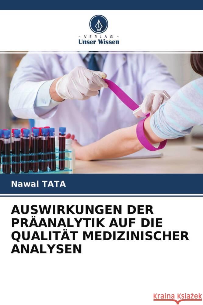 AUSWIRKUNGEN DER PRÄANALYTIK AUF DIE QUALITÄT MEDIZINISCHER ANALYSEN Tata, Nawal 9786204352886