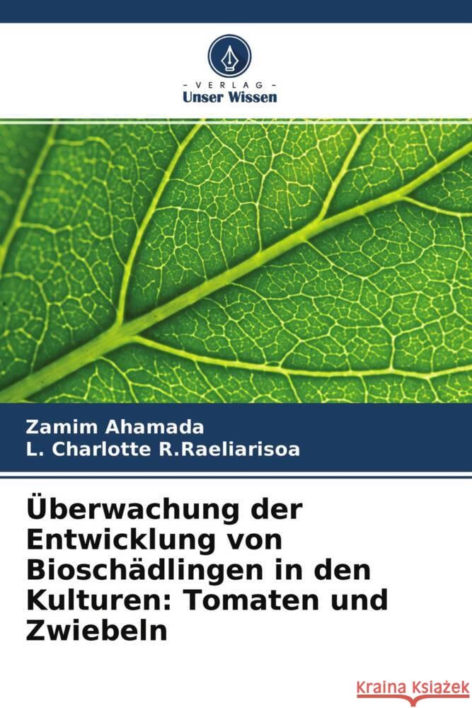 Überwachung der Entwicklung von Bioschädlingen in den Kulturen: Tomaten und Zwiebeln Ahamada, Zamim, R.Raeliarisoa, L. Charlotte 9786204353364 Verlag Unser Wissen