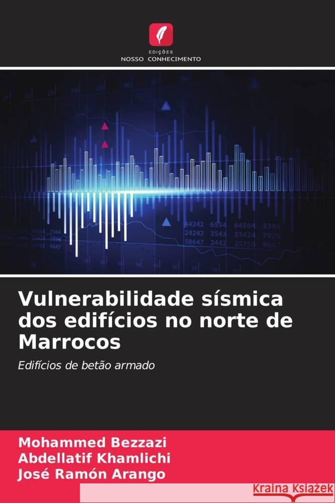 Vulnerabilidade sísmica dos edifícios no norte de Marrocos Bezzazi, Mohammed, Khamlichi, Abdellatif, Arango, José Ramón 9786204356198