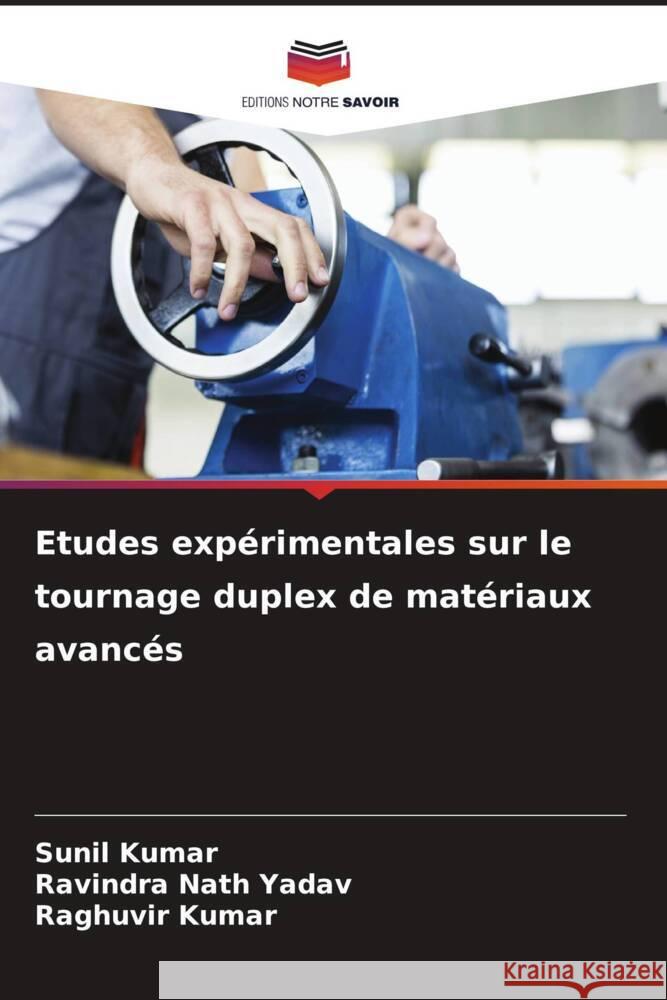 Etudes expérimentales sur le tournage duplex de matériaux avancés Kumar, Sunil, Yadav, Ravindra Nath, Kumar, Raghuvir 9786204356532 Editions Notre Savoir