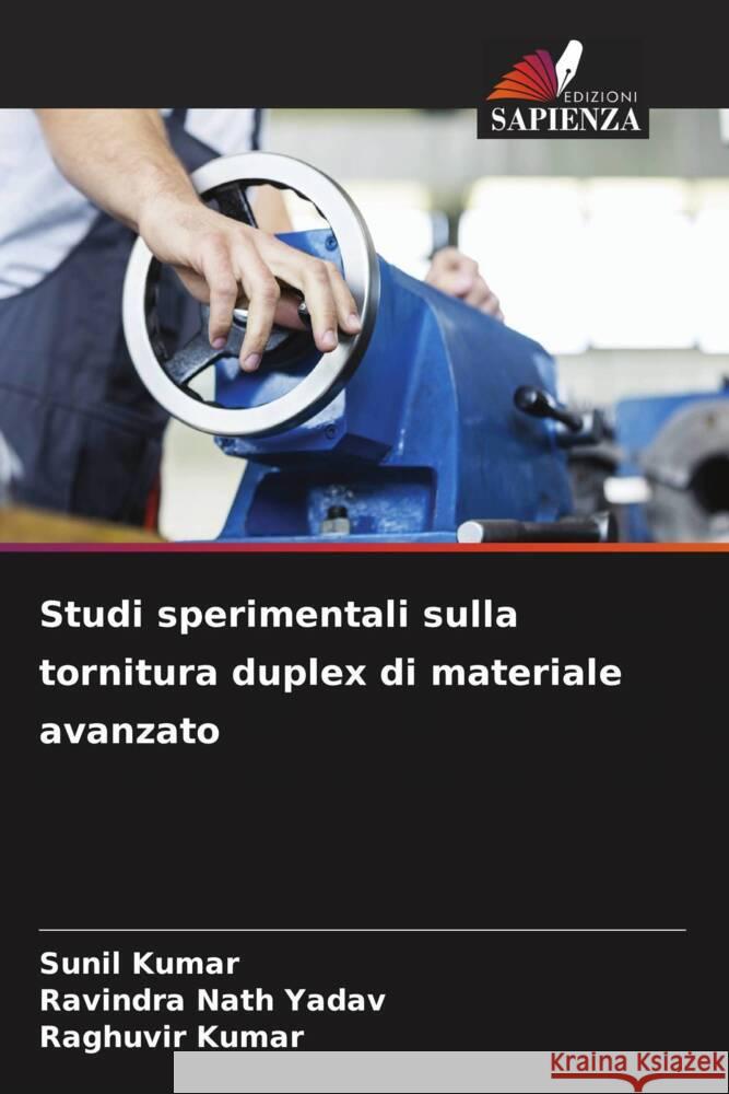 Studi sperimentali sulla tornitura duplex di materiale avanzato Kumar, Sunil, Yadav, Ravindra Nath, Kumar, Raghuvir 9786204356549