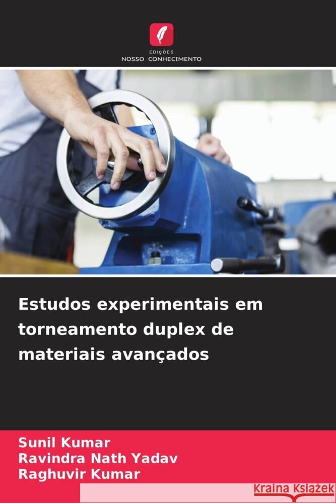 Estudos experimentais em torneamento duplex de materiais avançados Kumar, Sunil, Yadav, Ravindra Nath, Kumar, Raghuvir 9786204356556