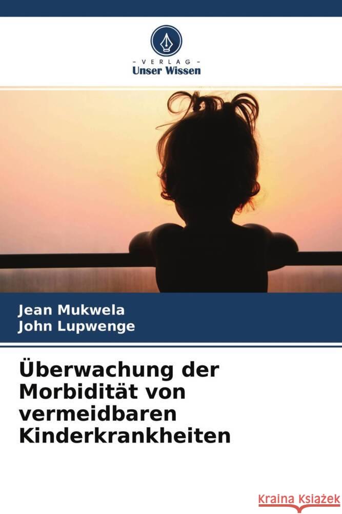 Überwachung der Morbidität von vermeidbaren Kinderkrankheiten Mukwela, Jean, Lupwenge, John 9786204357591 Verlag Unser Wissen