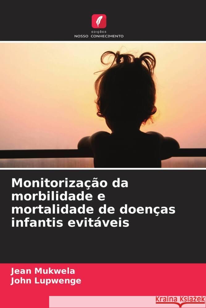 Monitorização da morbilidade e mortalidade de doenças infantis evitáveis Mukwela, Jean, Lupwenge, John 9786204357638 Edicoes Nosso Conhecimento